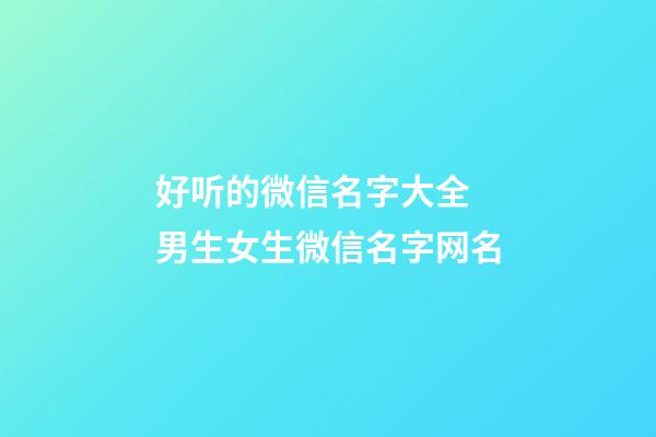 好听的微信名字大全 男生女生微信名字网名